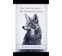 The True Story of My Domestication: Poems