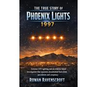 The True Story of Phoenix Lights 1997: Arizona UFO sighting and an evidence based investigation that separates documented facts from speculation and conspiracy