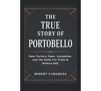 The True Story Of Portobello: Enzo Tortora, Fame, Accusation, And The Battle For Truth In Modern Italy