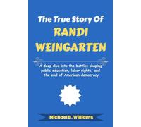 The True Story of Randi Weingarten: A deep dive into the battles shaping public education, labor rights, and the soul of American democracy