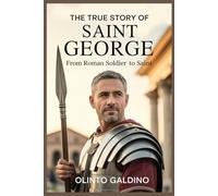 The True Story of Saint George: From Roman Soldier to Saint (Christian Saints Biographies)