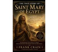 The True Story of Saint Mary of Egypt: The Desert of Repentance and the Triumph of Grace (True Catholic Stories)
