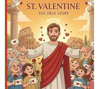 The True Story of Saint Valentine: A tale of Love, Courage and Friendship for kids - An Inspiring Legend from Italy| Includes Fun Activities