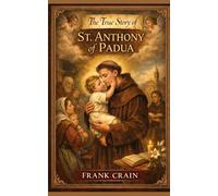 The True Story of St. Anthony of Padua (True Catholic Stories)