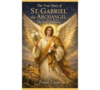 The True Story of St. Gabriel the Archangel: The Voice of Heaven (True Catholic Stories)