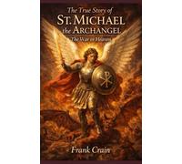 The True Story of St. Michael the Archangel: The War in Heaven (True Catholic Stories)