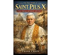 The True Story of St. Pius X: Pastor, Reformer, and Defender of the Faith (True Catholic Stories)