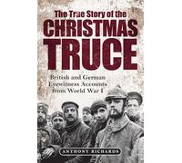 The True Story of the Christmas Truce: British and German Eyewitness Accounts from World War I