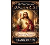The True Story of the Eucharist: Christ is Present (True Catholic Stories)