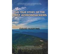 The True Story of the First Adirondackers: Breaking the Wilderness Myth with Indigenous Peoples, Oral Traditions, Archaeological Evidence, and 12,000 Years of Native Heritage in the Mountain Uplands