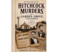 The True Story of the Hitchcock Murders in Garden Grove, California: As Told by Actual Newspaper Articles