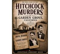 The True Story of the Hitchcock Murders in Garden Grove, California: As Told by Actual Newspaper Articles
