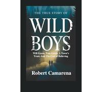 The True Story Of Wild Boys: Will Green, Tom Green, A Town’s Trust, And The Cost of Believing