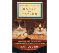 The True Tails of Baker and Taylor: The Library Cats Who Left Their Pawprints on a Small Town . . . and the World