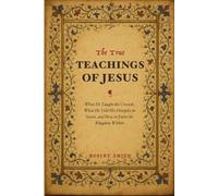 The True Teachings of Jesus: What He Taught the Crowds, What He Told His Disciples in Secret, and How to Enter the Kingdom Within