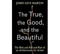 The True, the Good, and the Beautiful: The Rise and Fall and Rise of an Architectonic for Action