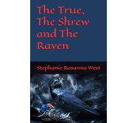 The True, The Shrew and The Raven (Stephanie Rosanna West Tales of Horror)