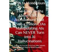 The True Truths About USA ta Mondomuni That Even a Zillion CIAs Manipulating AIs Can NEVER Turn into AI Hallucinations: How to Set Free the CIAs ... from Their General Mental Hospitals?,