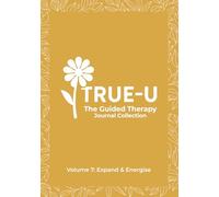 The True-U Guided Therapy Journal Collection: Volume 7 - Expand & Energise