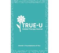 The True-U Guided Therapy Journal - Month One: Foundations of You