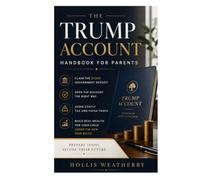The Trump Account Handbook For Parents: Claim the $1,000 Government Deposit, Open the Account the Right Way, Avoid Costly Tax and FAFSA Traps, and ... for Your Child Under the New 2026 Rules
