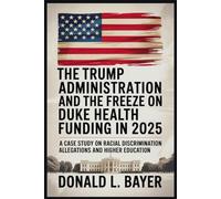 The Trump Administration and the Freeze on Duke Health Funding in 2025: A Case Study on Racial Discrimination Allegations and Higher Education
