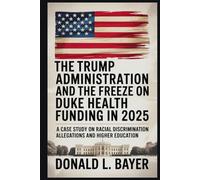The Trump Administration and the Freeze on Duke Health Funding in 2025: A Case Study on Racial Discrimination Allegations and Higher Education