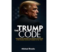 The Trump Code: Unlocking the Attributes and Winning Psychology of the Greatest American President of Our Time
