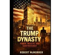 The Trump Dynasty: Power, Wealth, and Controversy