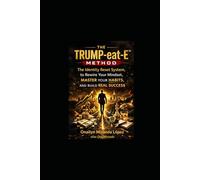 The Trump-eat-E Method The Identity Reset System to Rewire Your Mindset, Master Your Habits, and Build Real Success