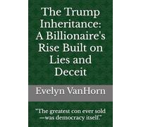 The Trump Inheritance: A Billionaire's Rise Built on Lies and Deceit