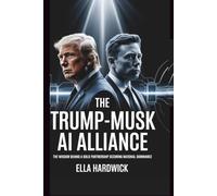 The Trump-Musk AI Alliance: The Wisdom Behind a Bold Partnership Securing National Dominance (Legacy Chronicles)
