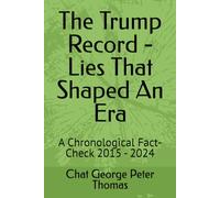 The Trump Record - Lies That Shaped An Era: A Chronological Fact-Check 2015 - 2024