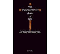 The Trump Supporter's Guide to Hell: An Opinionated Commentary on Your Journey to the Infernal Realm
