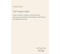 The Trumpet-Major: John Loveday, a Soldier in the War with Buonaparte and Robert His Brother, First Mate in the Merchant Service