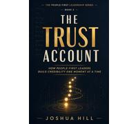 The Trust Account: How People-First Leaders Build Credibility One Moment At A Time