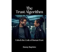 The Trust Algorithm: Unlock the Code of Human Trust