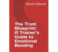 The Trust Blueprint: A Trainer’s Guide to Emotional Bonding (Dog Training Collection)