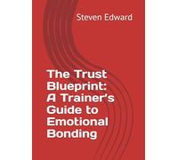 The Trust Blueprint: A Trainer’s Guide to Emotional Bonding (Dog Training Collection)
