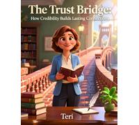The Trust Bridge: How Credibility Builds Lasting Connections: How Authors Build Credibility: Proven Writing Habits, Reader Trust, Author Branding, and ... Success for New and Independent Writers