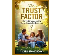 The Trust Factor: Keys to Unlocking Relationship Success: Unlocking Trust for Meaningful Connections