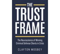 The Trust Frame: The Neuroscience of Winning Criminal Defense Clients in Crisis