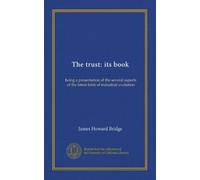 The trust: its book: being a presentation of the several aspects of the latest form of industrial evolution