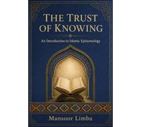 The Trust of Knowing: An Introduction to Islamic Epistemology (Islamic Thought and Studies)