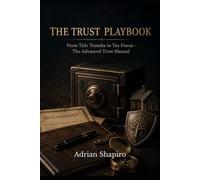 THE TRUST PLAYBOOK: From Title Transfer to Tax Freeze - The Advanced Trust Manual (THE TRUST ADVANTAGE SERIES)