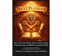 The Trust Playbook: How to Use Your Privat Trust to Potect Assets, Control Income, and Build Generational Wealth (A Sovereign Living Series Publication)