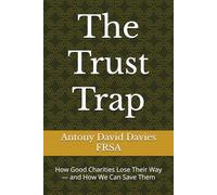The Trust Trap: How Good Charities Lose Their Way - and How We Can Save Them