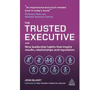 The Trusted Executive: Nine Leadership Habits that Inspire Results, Relationships and Reputation