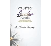 The Trusted Leader Playbook: How to Lead with Confidence, Care, and Clarity - Without Burnout