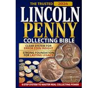 The Trusted Lincoln Penny Collecting Bible: The 6-Step System to Become a Skilled and Trusted Collector - Master True Value, Avoid Costly Mistakes, and Build a Collection That Inspires Generations